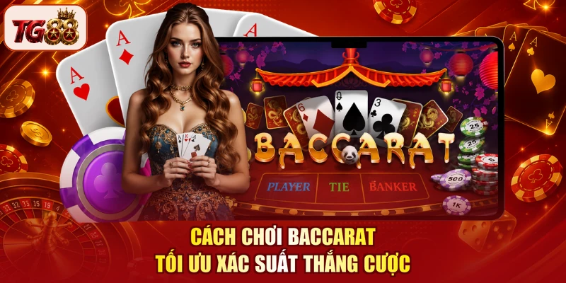 Cách chơi Baccarat tối ưu xác suất thắng cược