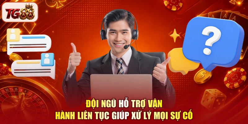 Đội ngũ hỗ trợ vận hành liên tục giúp xử lý mọi sự cố