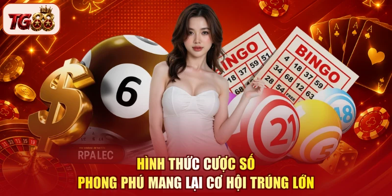 Hình thức cược số phong phú mang lại cơ hội trúng lớn