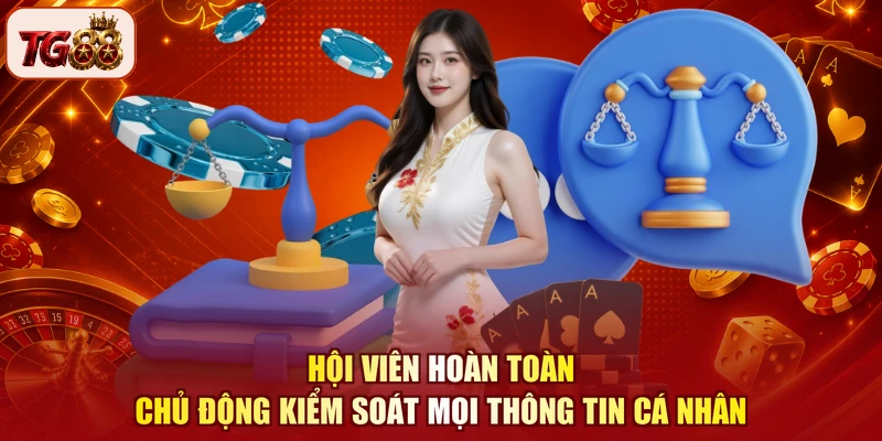 Hội viên hoàn toàn chủ động kiểm soát mọi thông tin cá nhân