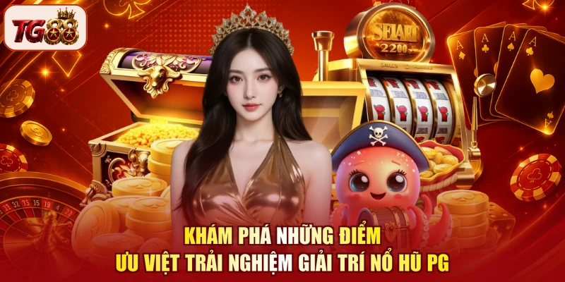 Khám phá những điểm ưu việt trải nghiệm giải trí Nổ hũ PG