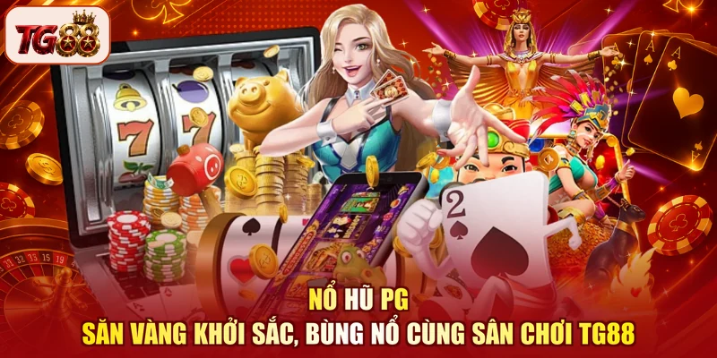 Nổ Hũ PG - Săn Vàng Khởi Sắc, Bùng Nổ Cùng Sân Chơi TG88