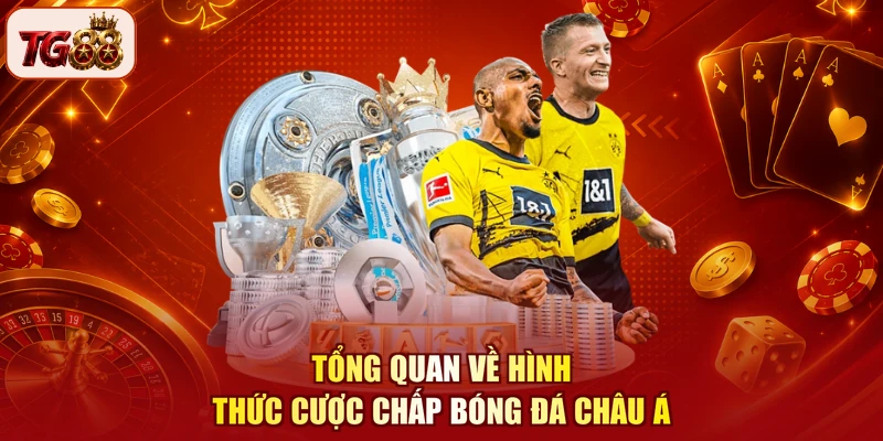 Tổng quan về hình thức cược chấp bóng đá Châu Á
